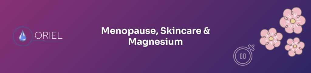 How Magnesium Helps With Menopausal Skin Changes? - Oriel